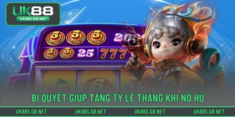 Bí quyết giúp tăng tỷ lệ thắng khi nổ hũ