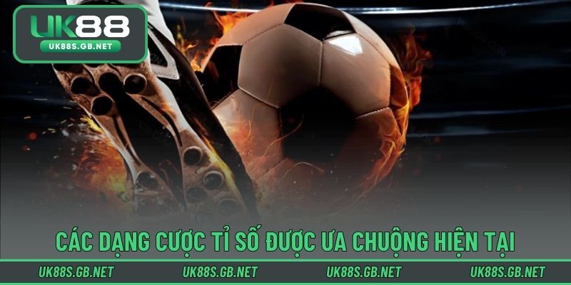 Các dạng cược tỉ số được ưa chuộng hiện tạiCác dạng cược tỉ số được ưa chuộng hiện tại