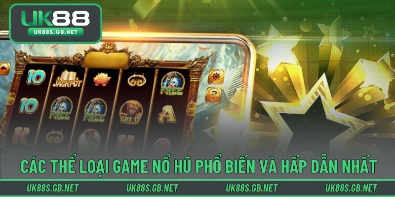 Các thể loại game nổ hũ phổ biến và hấp dẫn nhất