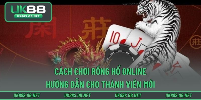 Cách Chơi Rồng Hổ Online – Hướng Dẫn Cho Thành Viên Mới