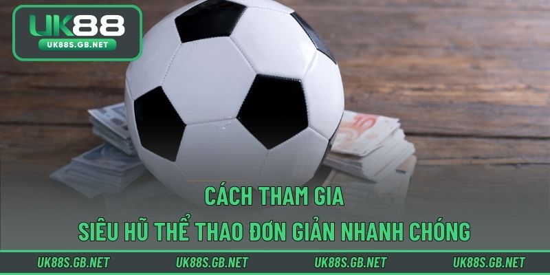Cách tham gia siêu hũ thể thao đơn giản nhanh chóng