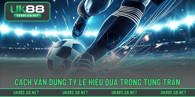 Cách vận dụng tỷ lệ hiệu quả trong từng trận