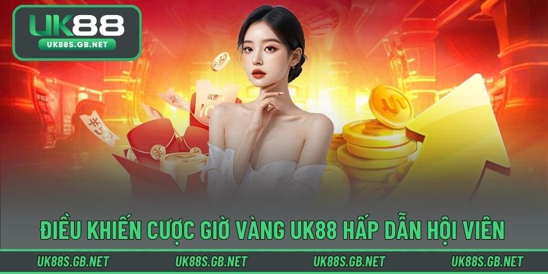 Điều khiến cược giờ vàng UK88 hấp dẫn hội viên