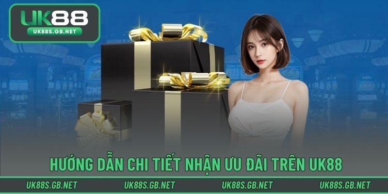 Hướng dẫn chi tiết nhận ưu đãi trên UK88
