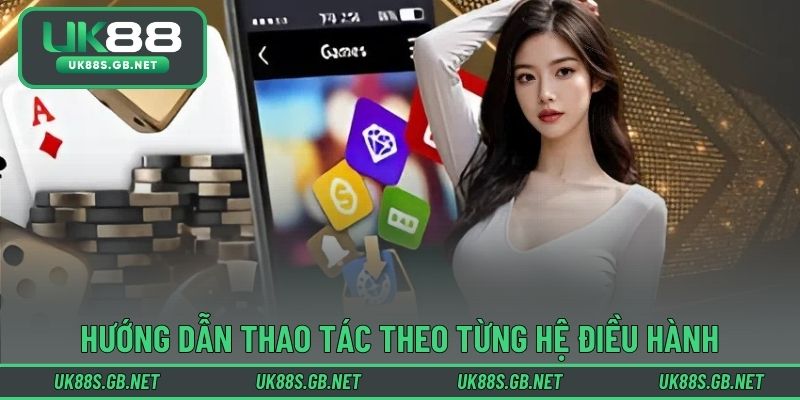 Hướng dẫn thao tác theo từng nền tảng hệ điều hành