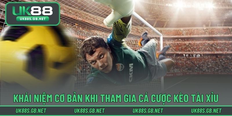 Khái niệm cơ bản khi tham gia cá cược kèo tài xỉu