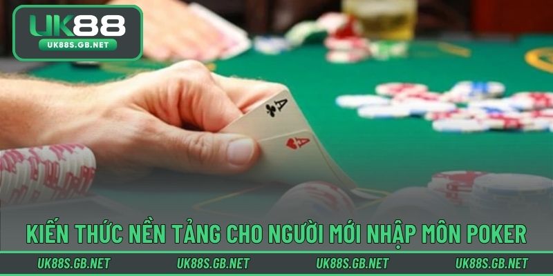 Kiến thức nền tảng cho người mới nhập môn poker