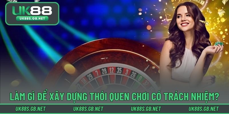 Làm gì để xây dựng thói quen chơi có trách nhiệm?