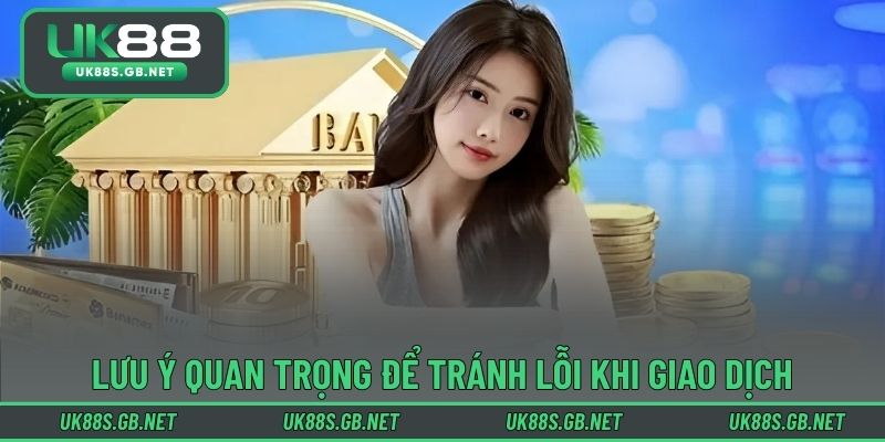 Lưu ý quan trọng để tránh lỗi khi giao dịch