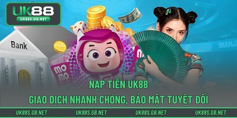 Nạp Tiền UK88 – Giao Dịch Nhanh Chóng, Bảo Mật Tuyệt Đối