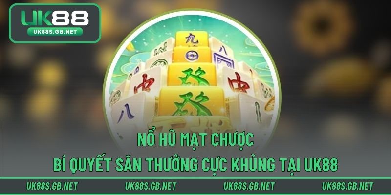 Nổ Hũ Mạt Chược - Bí Quyết Săn Thưởng Cực Khủng Tại UK88