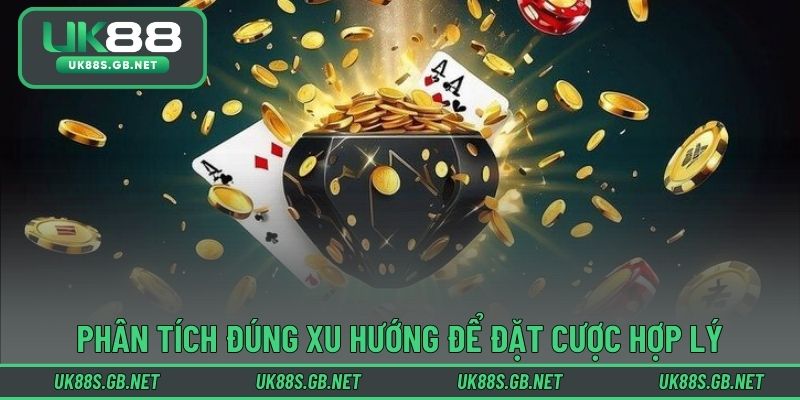 Phân tích đúng xu hướng để đặt cược hợp lý
