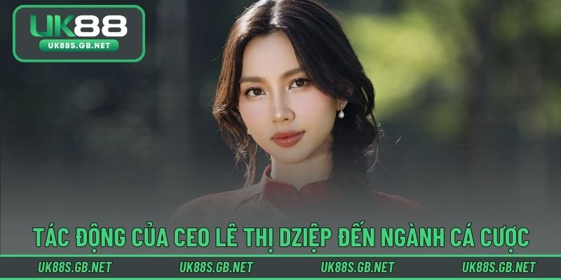 Tác động của CEO Lê Thị Dziệp đến ngành cá cược