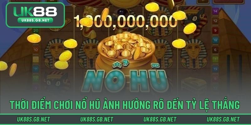 Thời điểm chơi nổ hũ ảnh hưởng rõ đến tỷ lệ thắng