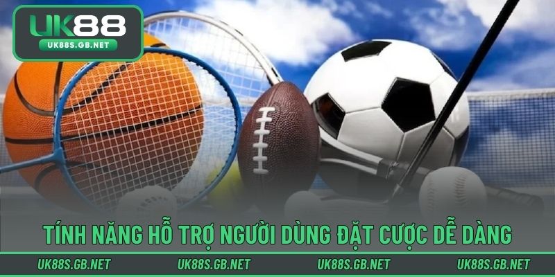 Tính năng hỗ trợ người dùng đặt cược dễ dàng, hiệu quả