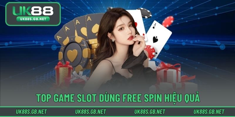 Top game slot dùng Free Spin hiệu quả