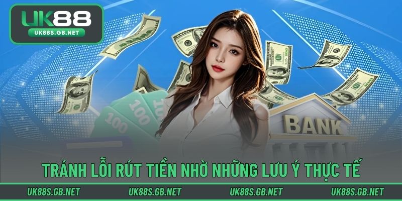 Tránh lỗi rút tiền nhờ những lưu ý thực tế